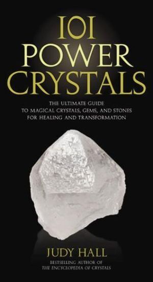 101 Power Crystals: The Ultimate Guide to Magical Crystals, Gems, and Stones for Healing and Transformation - Author: Judy Hall